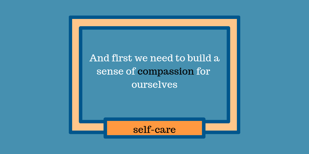 And first we need to build a sense of compassion for ourselves.png